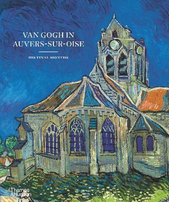 Van Gogh in Auvers-Sur-Oise: His Final Months - Nienke Bakker