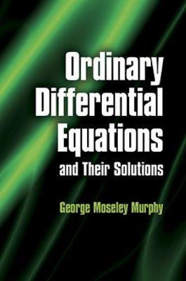 Ordinary Differential Equations and Their Solutions - George Moseley Murphy