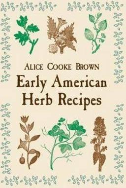 Early American Herb Recipes - Alice Cooke Brown