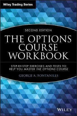 The Options Course Workbook: Step-By-Step Exercises and Tests to Help You Master the Options Course - George A. Fontanills