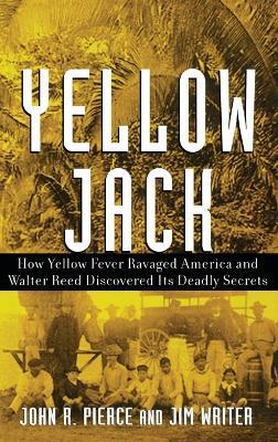 Yellow Jack: How Yellow Fever Ravaged America and Walter Reed Discovered Its Deadly Secrets - John R. Pierce
