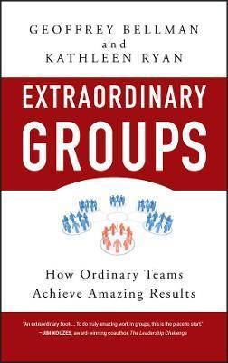 Extraordinary Groups: How Ordinary Teams Achieve Amazing Results - Geoffrey M. Bellman