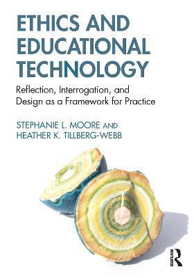 Ethics and Educational Technology: Reflection, Interrogation, and Design as a Framework for Practice - Stephanie L. Moore