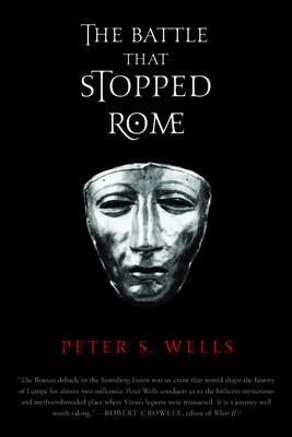 The Battle That Stopped Rome: Emperor Augustus, Arminius, and the Slaughter of the Legions in the Teutoburg Forest - Peter S. Wells