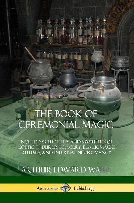 Coperta cărții 'The Book of Ceremonial Magic: Including the Rites and Mysteries of Goetic Theurgy, Sorcery, Black Magic Rituals, and'