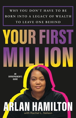 Your First Million: Why You Don't Have to Be Born Into a Legacy of Wealth to Leave One Behind - Arlan Hamilton