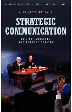 Strategic Communication: Origins, Concepts, and Current Debates