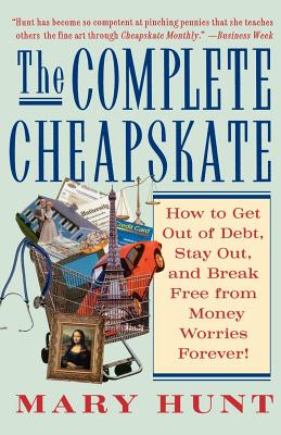 The Complete Cheapskate: How to Get Out of Debt, Stay Out, and Break Free from Money Worries Forever - Mary Hunt
