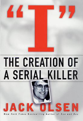 I: The Creation of a Serial Killer - Jack Olsen