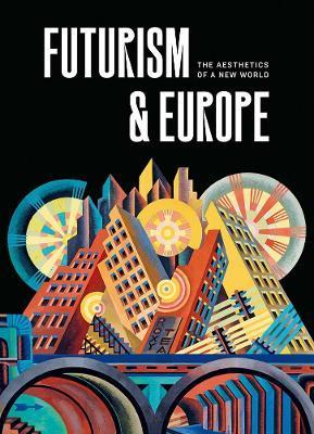 Futurism & Europe: The Aesthetics of a New World - Fabio Benzi