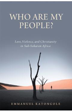 Poza produsului Who Are My People?: Love, Violence, and Christianity in Sub-Saharan Africa - Emmanuel Katongole