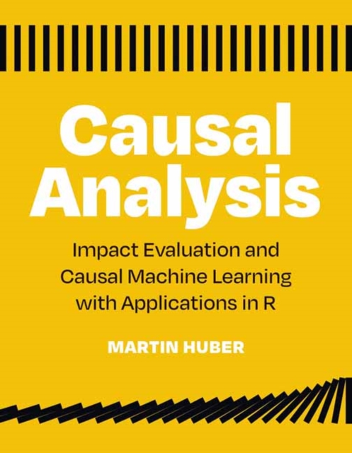 Causal Analysis: Impact Evaluation and Causal Machine Learning with Applications in R - Martin Huber