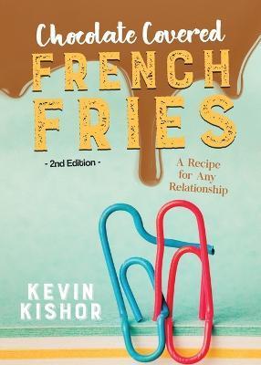 Coperta cărții 'Chocolate Covered French Fries: A Recipe for Any Relationship - Kevin Kishor'