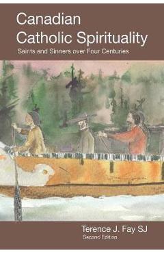 Coperta cărții 'Canadian Catholic Spirituality: Saints and Sinners over Four Centuries - Terence J. Fay Sj'