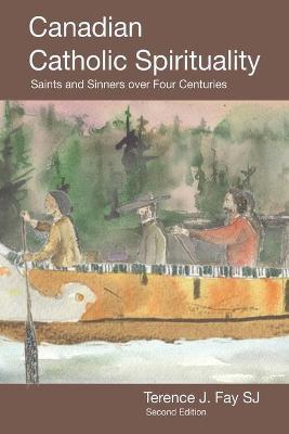 Coperta cărții 'Canadian Catholic Spirituality: Saints and Sinners over Four Centuries - Terence J. Fay Sj'