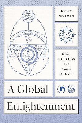A Global Enlightenment: Western Progress and Chinese Science - Alexander Statman