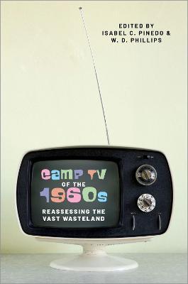 Camp TV of the 1960s: Reassessing the Vast Wasteland - Isabel Pinedo