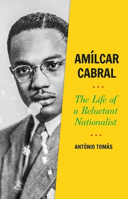 Amlcar Cabral: The Life of a Reluctant Nationalist - Antnio Toms