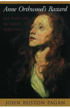 Poza produsului Anne Orthwood's Bastard: Sex and Law in Early Virginia - John Ruston Pagan