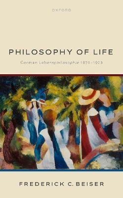Philosophy of Life: German Lebensphilosophie 1870-1920 - Frederick C. Beiser
