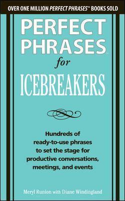 Perfect Phrases for Icebreakers: Hundreds of Ready-To-Use Phrases to Set the Stage for Productive Conversations, Meetings, and Events - Meryl Runion