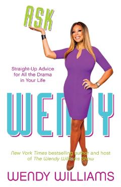 Ask Wendy: Straight-Up Advice for All the Drama in Your Life - Wendy Williams