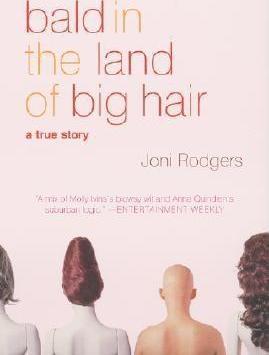 Bald in the Land of Big Hair: A True Story - Joni Rodgers