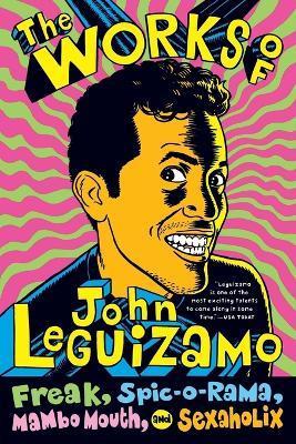 The Works of John Leguizamo: Freak, Spic-O-Rama, Mambo Mouth, and Sexaholix - John Leguizamo