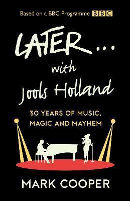 Later ... with Jools Holland: 30 Years of Music, Magic and Mayhem - Mark Cooper