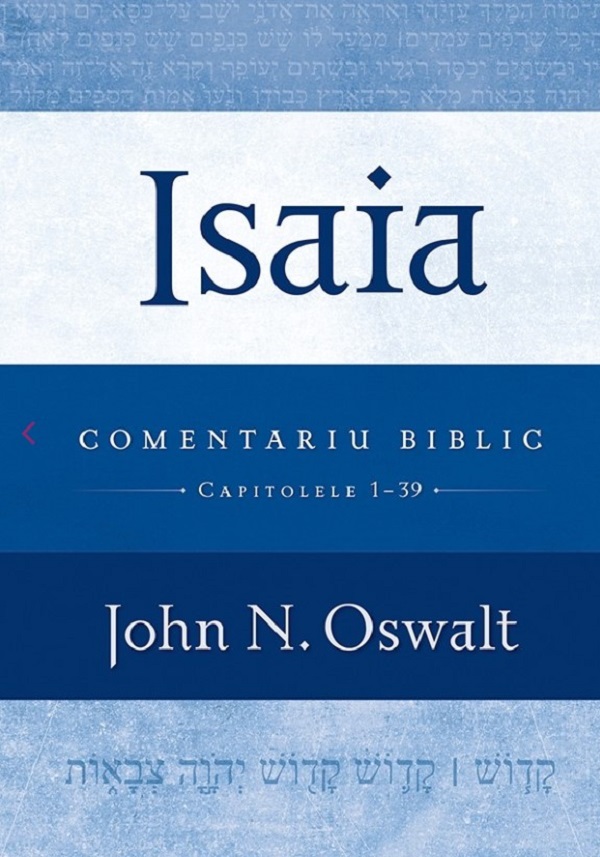 Isaia. Comentariu biblic capitolele 1-39 - John N. Oswalt