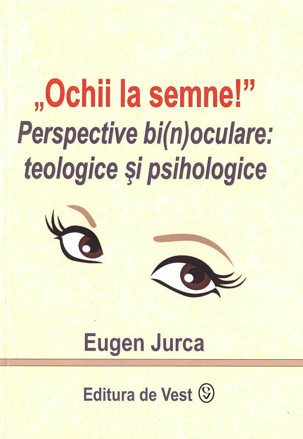 Ochii la semne! Perspective bi(n)oculare: teologice si psihologice - Eugen Jurca