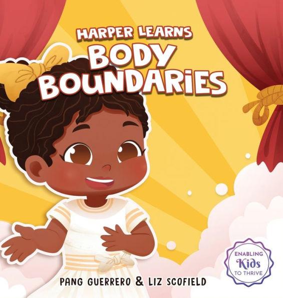 Harper Learns Body Boundaries: Teaching Kids Consent, Respecting Personal Space, Private Parts Safety, When To Speak Up And Say No, And Social Life S - Pang Guerrero