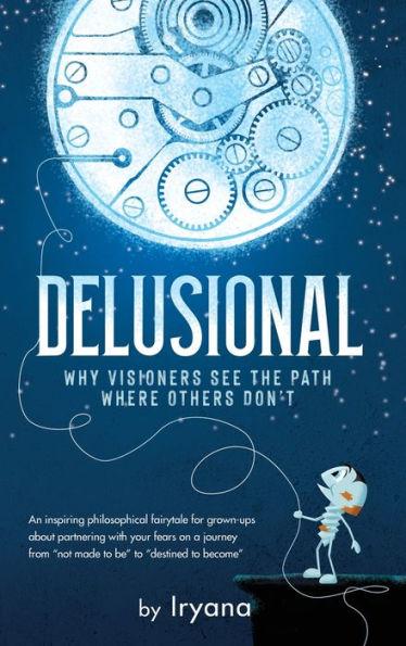 Delusional. Why Visioners See The Path Where Others Don't - Iryna Iryana Tsyrina