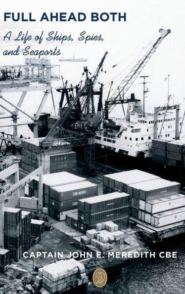 Full Ahead Both: A Life of Ships, Spies, and Seaports - John Meredith