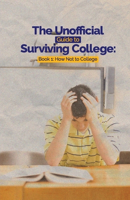 The Unofficial Guide to Surviving College: Book 1: How Not to College - Leslie C. Hayes