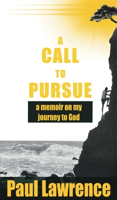 A Call To Pursue: A Memoir on my Journey to God - Paul Lawrence