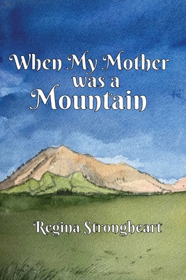 When My Mother was a Mountain - Regina Strongheart