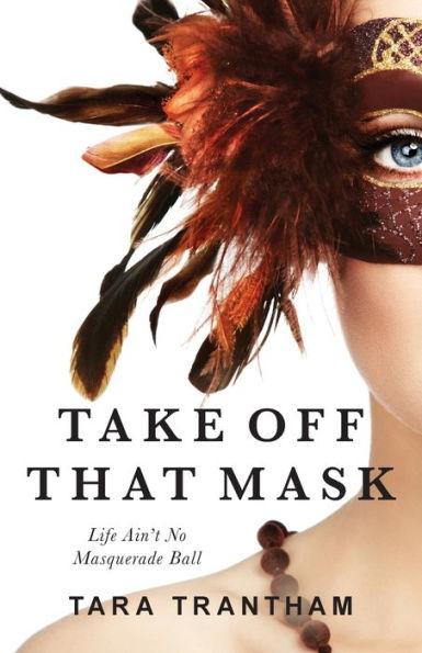 Take Off That Mask: Life Ain't No Masquerade Ball - Tara Trantham