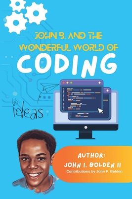 John B. and the Wonderful World of Coding - John I. Bolden