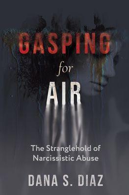 Gasping for Air: The Stranglehold of Narcissistic Abuse - Dana S. Diaz