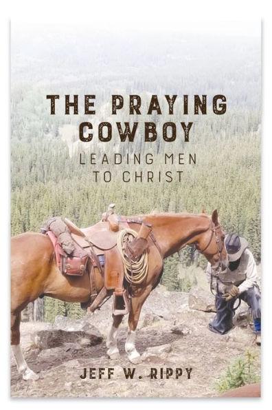 THE PRAYING COWBOY Leading Men to Christ Your Identity - Jeff Rippy