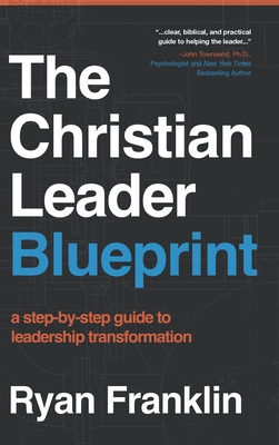The Christian Leader Blueprint: A Step-by-Step Guide to Leadership Transformation - Ryan Franklin