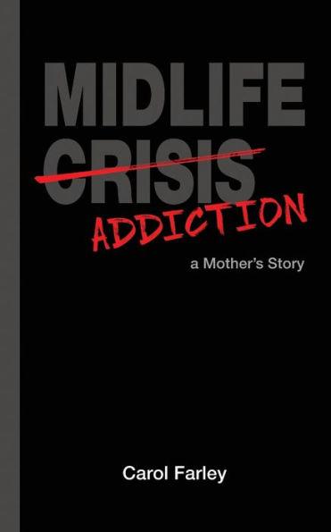 Midlife Addiction: a Mother's Story - Carol Farley