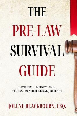 The Pre-Law Survival Guide - Jolene Blackbourn