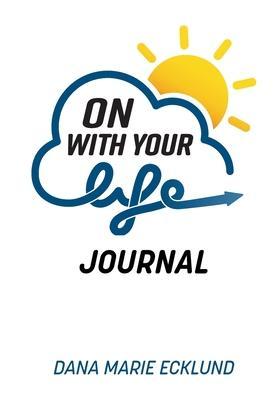 On With Your Life JOURNAL - Dana Marie Ecklund