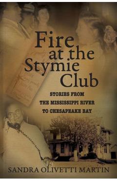 Coperta cărții 'Fire at the Stymie Club-Stories from the Mississippi to Chesapeake Country - Sandra Olivetti Martin'