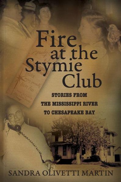 Fire at the Stymie Club-Stories from the Mississippi to Chesapeake Country - Sandra Olivetti Martin