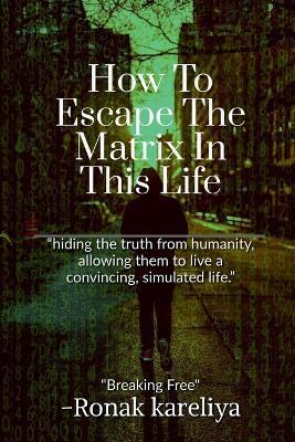 How To Escape The Matrix In This Life - Ronak S