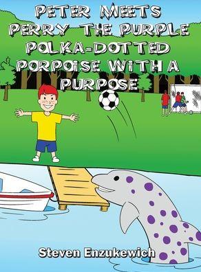 Peter Meets Perry the Purple Polka-Dotted Porpoise with a Purpose - Steven Enzukewich