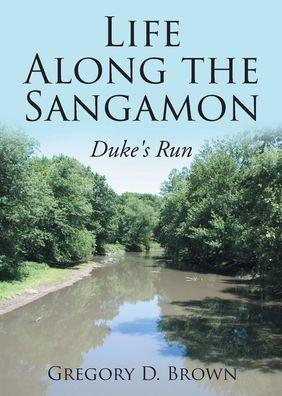 Life Along the Sangamon: Duke's Run - Gregory D. Brown